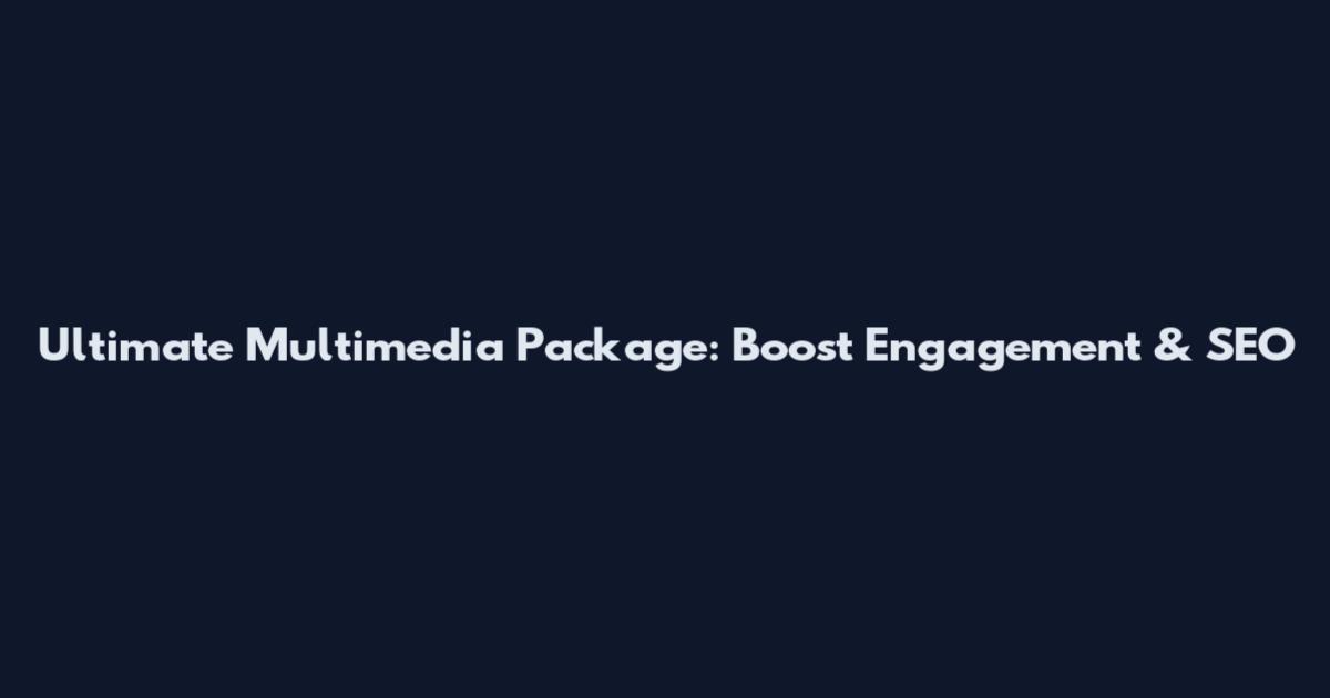 Ultimate Multimedia Package: Boost Engagement & SEO
