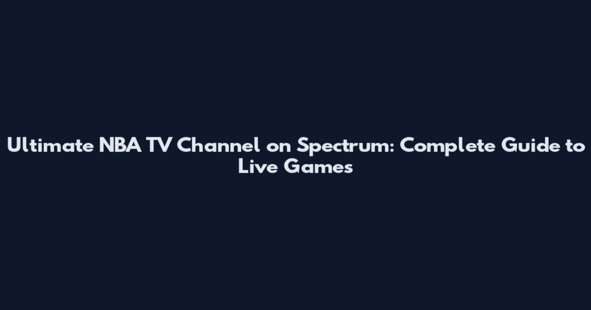 Ultimate NBA TV Channel on Spectrum: Complete Guide to Live Games