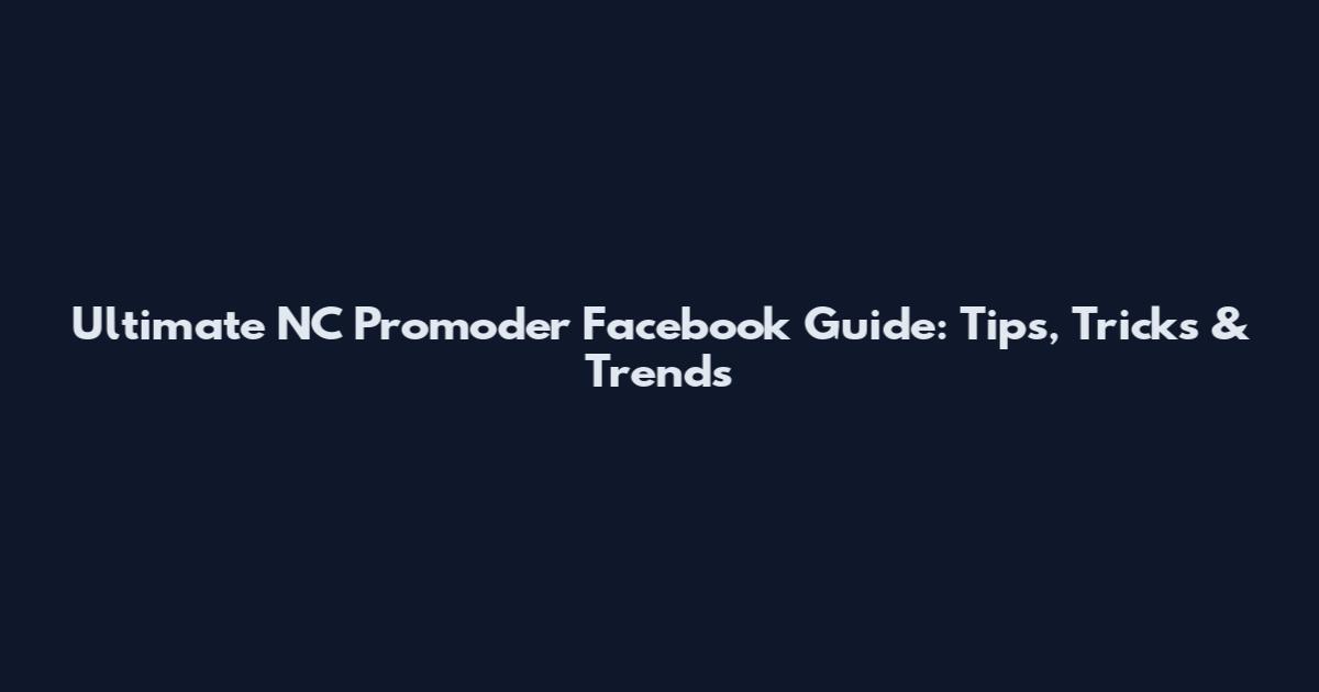 Ultimate NC Promoder Facebook Guide: Tips, Tricks & Trends