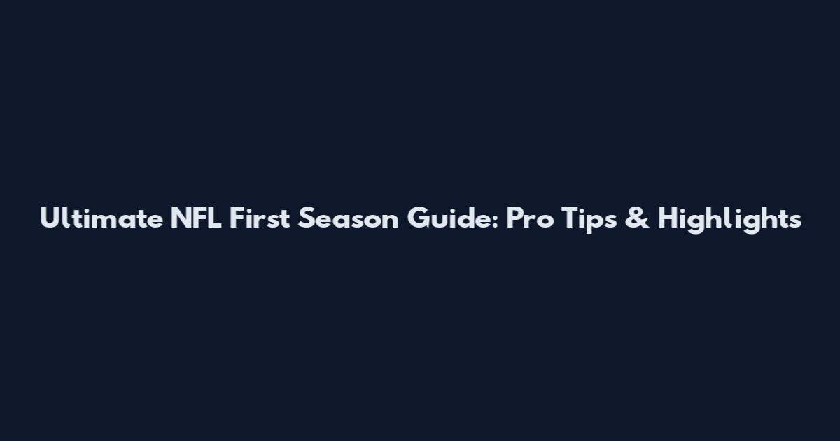 Ultimate NFL First Season Guide: Pro Tips & Highlights