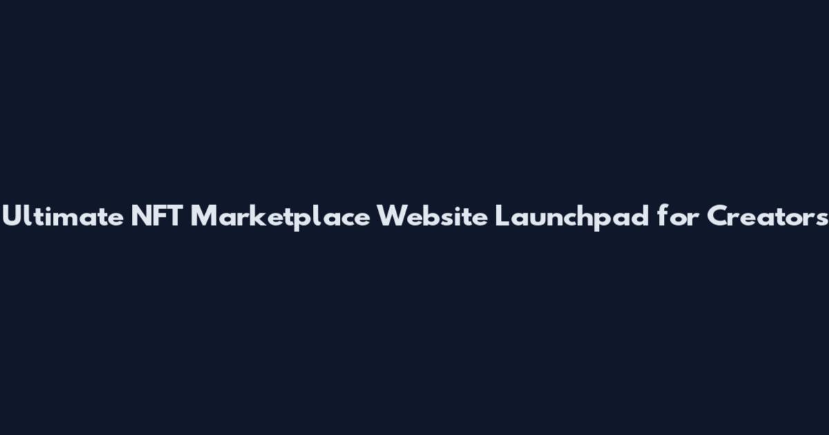 Ultimate NFT Marketplace Website Launchpad for Creators