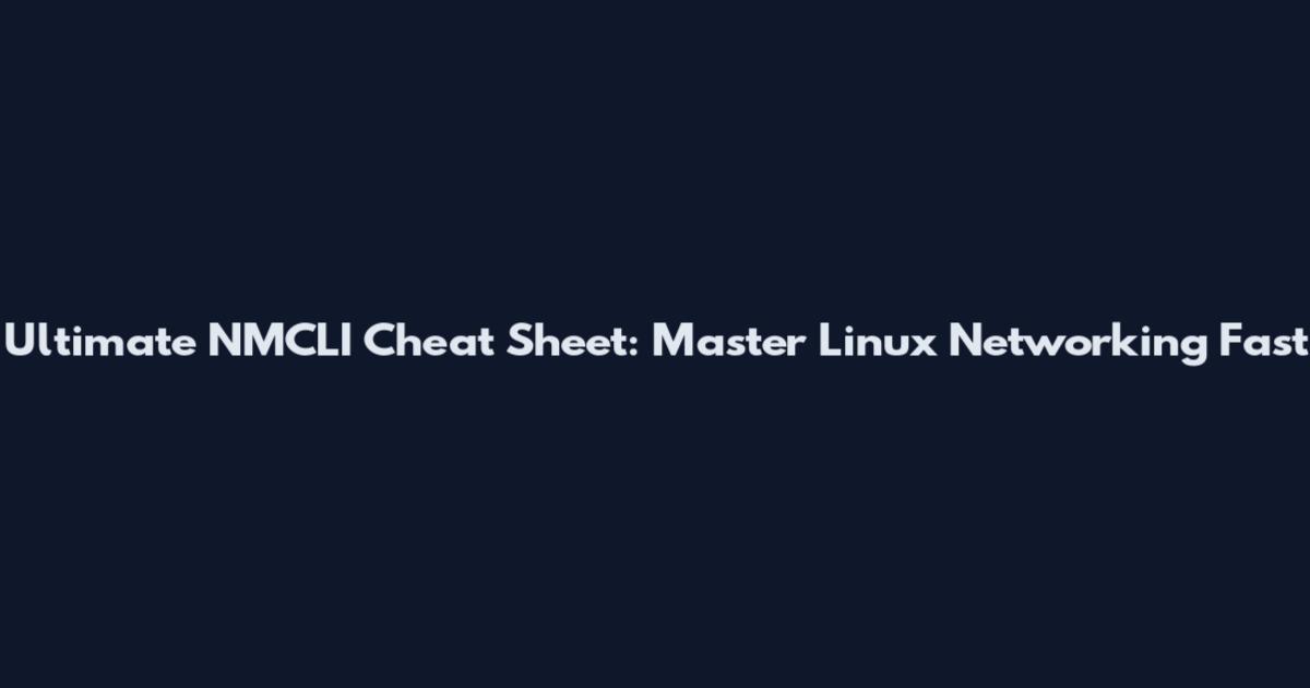 Ultimate NMCLI Cheat Sheet: Master Linux Networking Fast