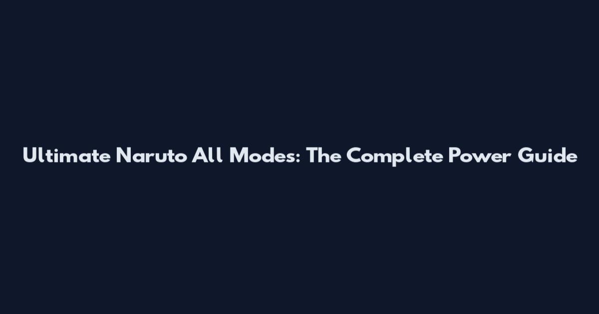 Ultimate Naruto All Modes: The Complete Power Guide