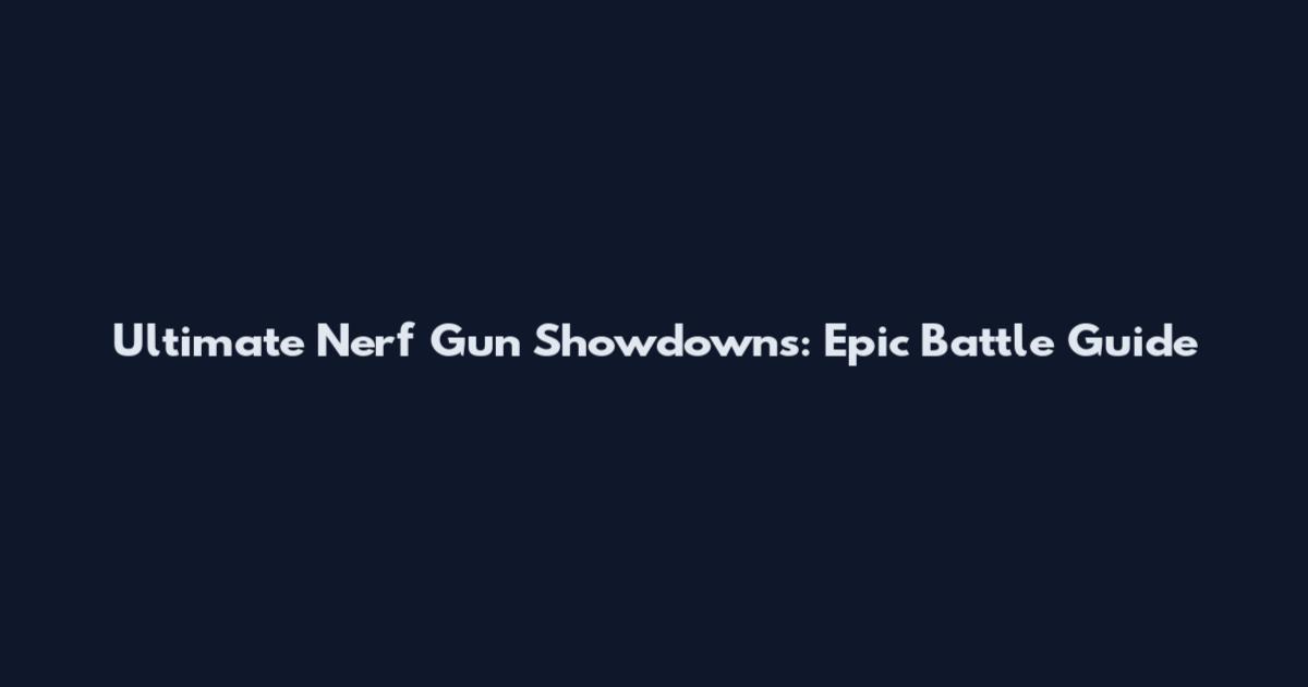 Ultimate Nerf Gun Showdowns: Epic Battle Guide