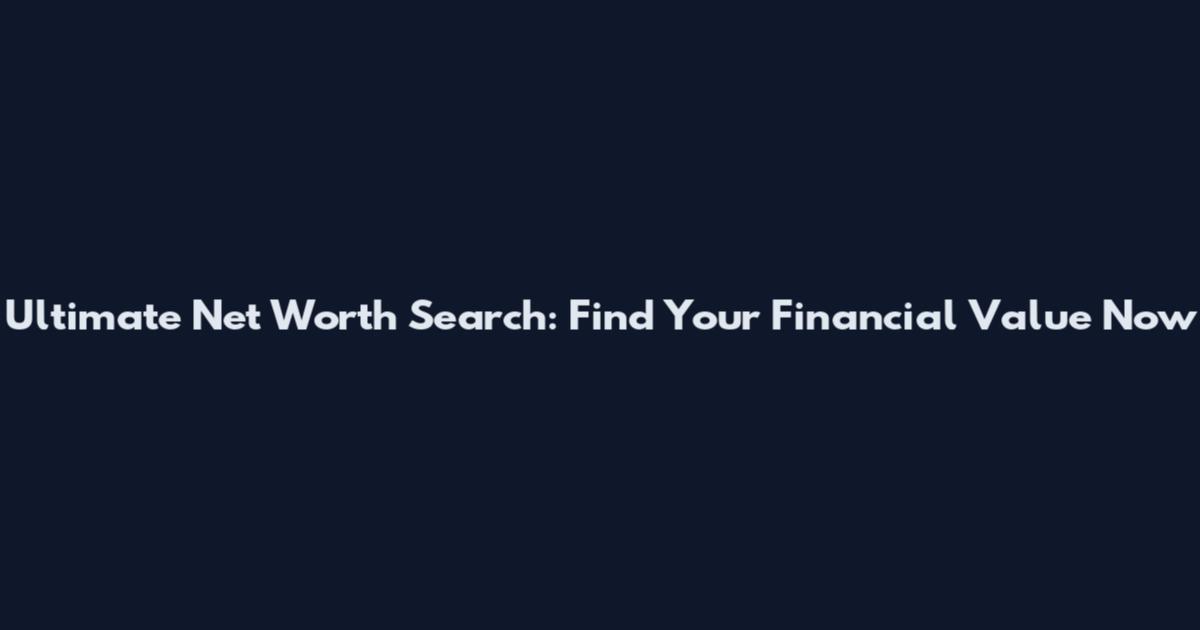Ultimate Net Worth Search: Find Your Financial Value Now