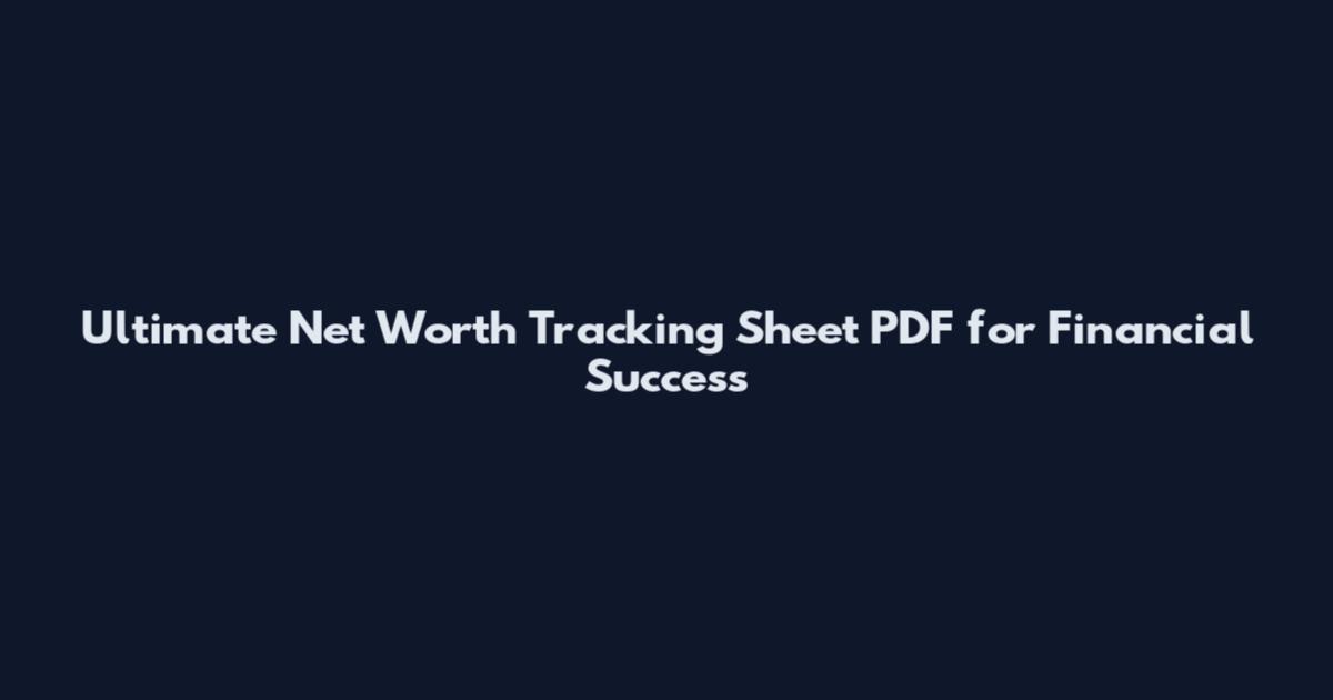 Ultimate Net Worth Tracking Sheet PDF for Financial Success