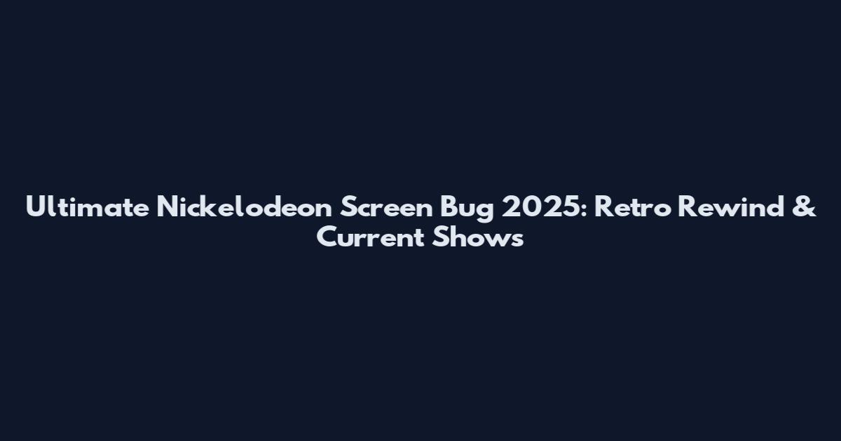 Ultimate Nickelodeon Screen Bug 2025: Retro Rewind & Current Shows