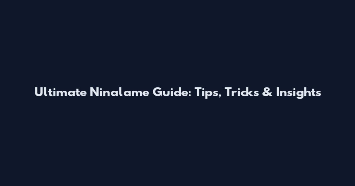 Ultimate Ninalame Guide: Tips, Tricks & Insights