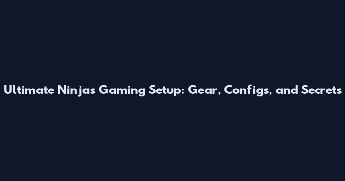 Ultimate Ninjas Gaming Setup: Gear, Configs, and Secrets