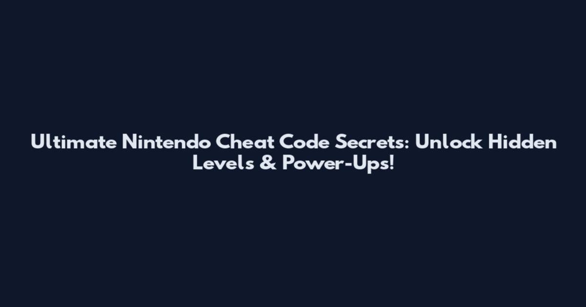 Ultimate Nintendo Cheat Code Secrets: Unlock Hidden Levels & Power-Ups!