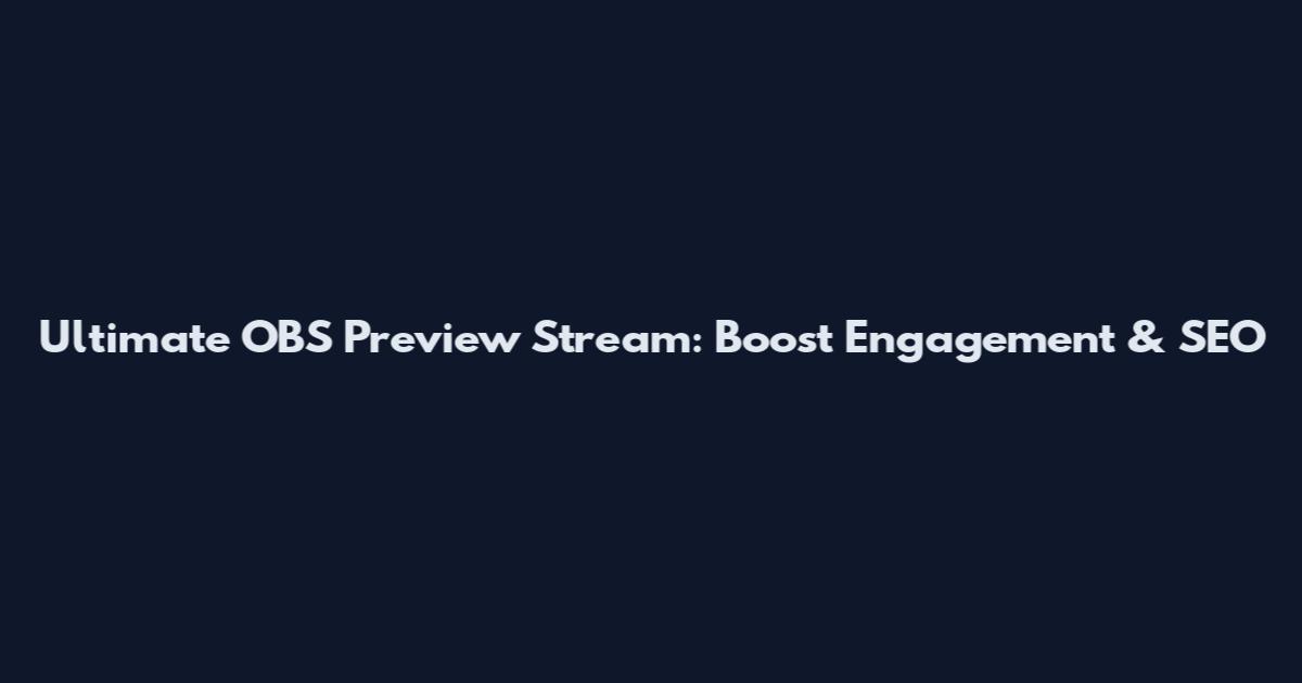 Ultimate OBS Preview Stream: Boost Engagement & SEO