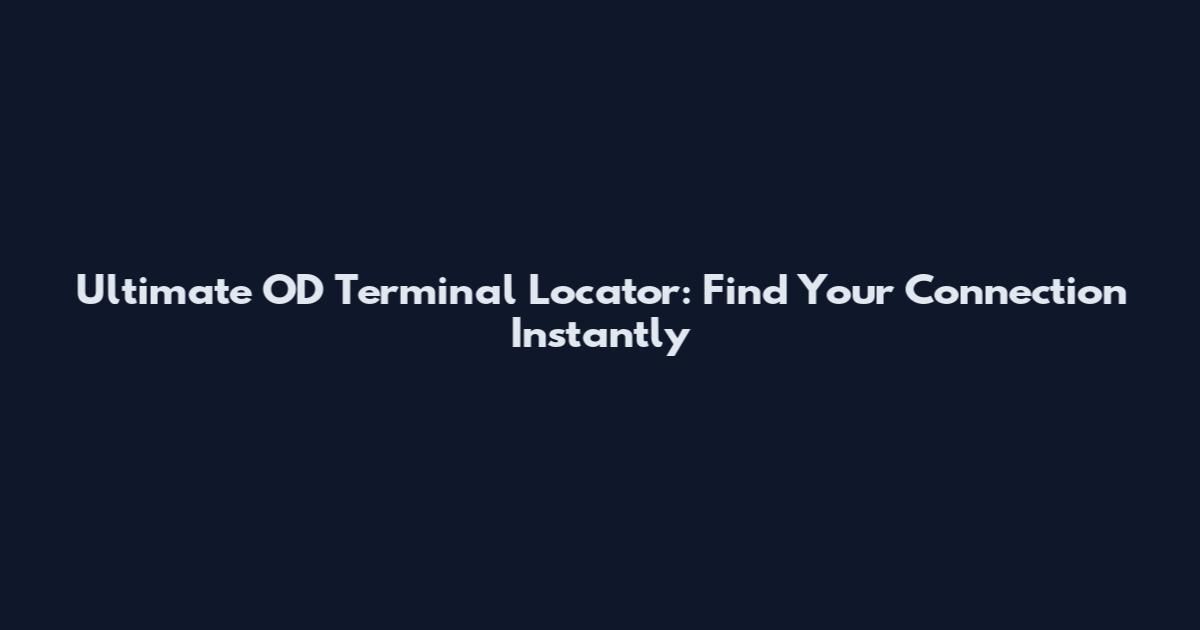 Ultimate OD Terminal Locator: Find Your Connection Instantly