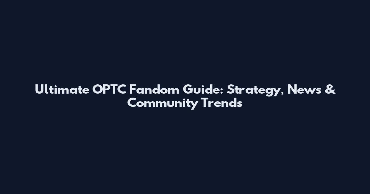 Ultimate OPTC Fandom Guide: Strategy, News & Community Trends