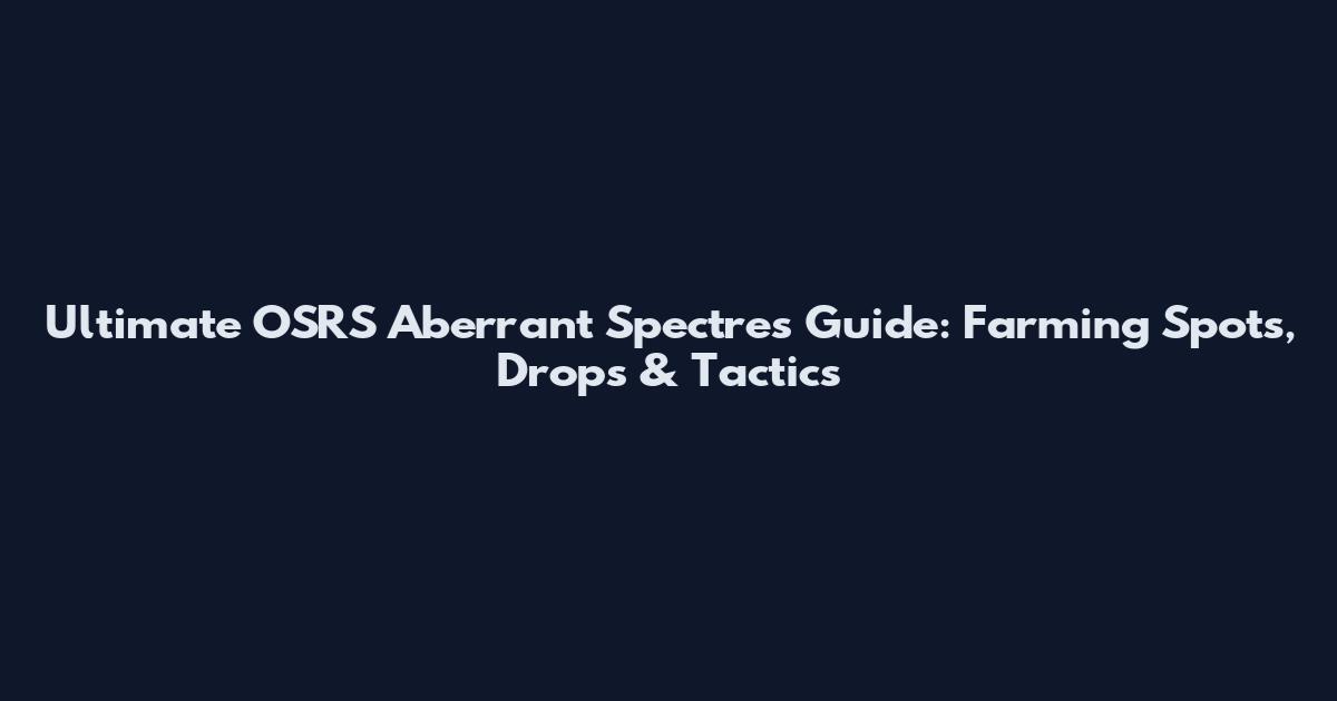 Ultimate OSRS Aberrant Spectres Guide: Farming Spots, Drops & Tactics