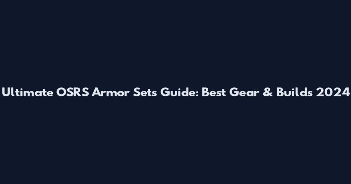 Ultimate OSRS Armor Sets Guide: Best Gear & Builds 2024