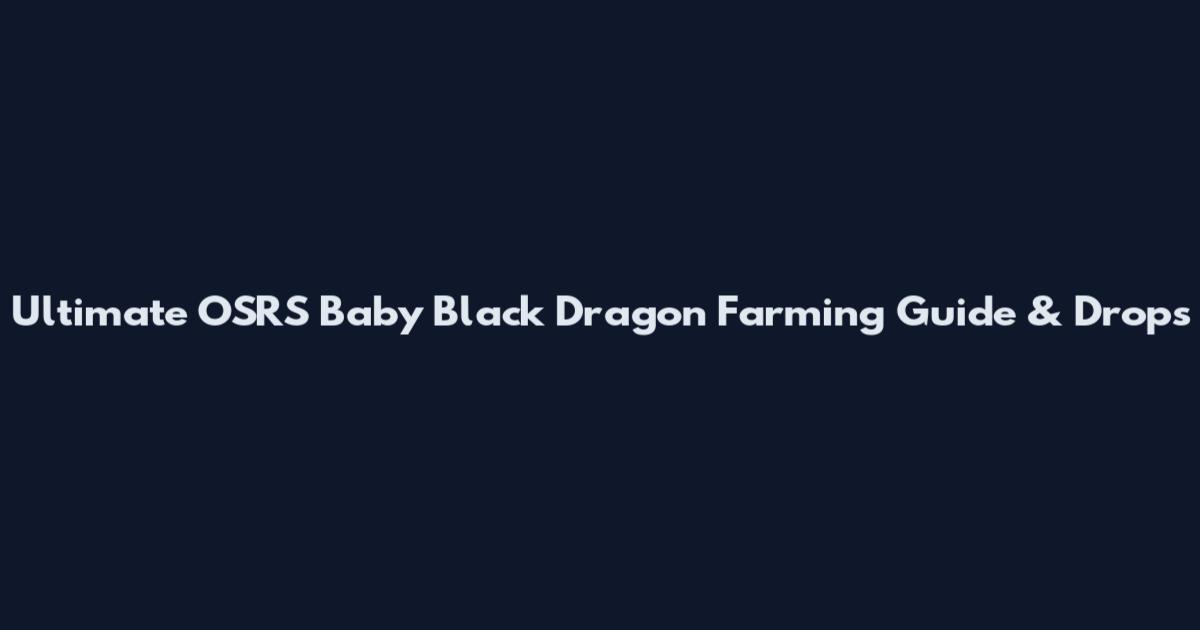 Ultimate OSRS Baby Black Dragon Farming Guide & Drops