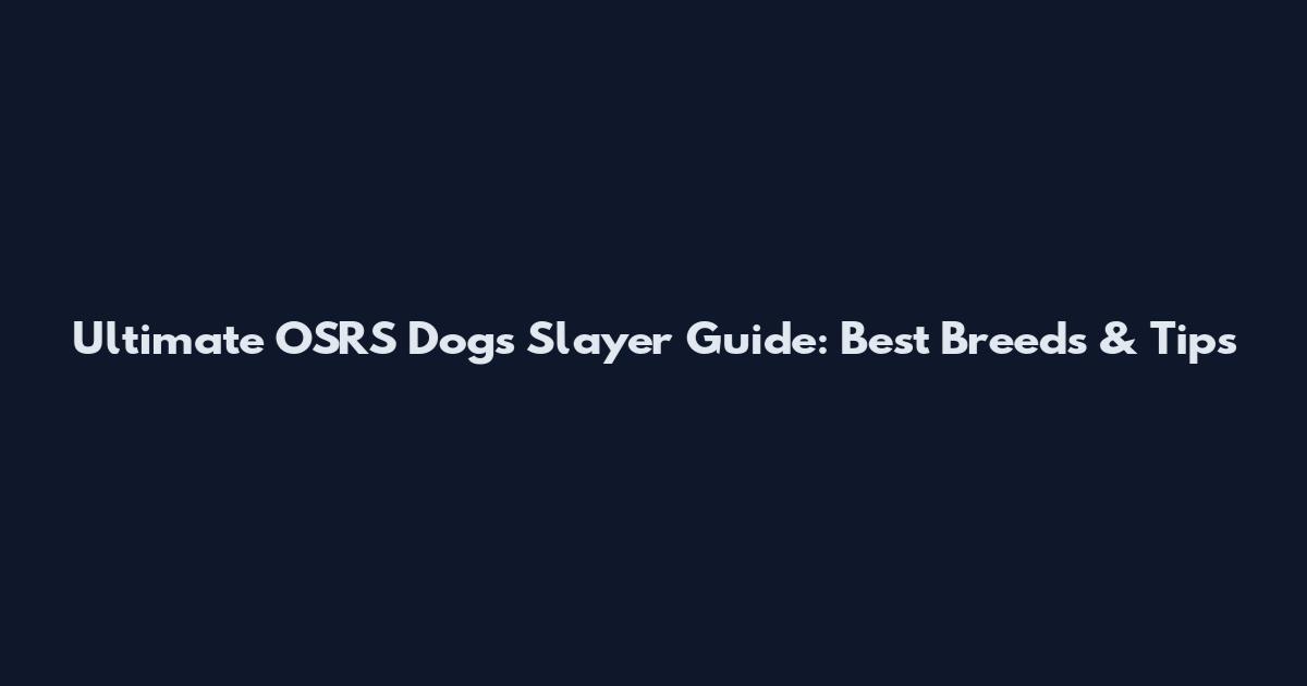 Ultimate OSRS Dogs Slayer Guide: Best Breeds & Tips