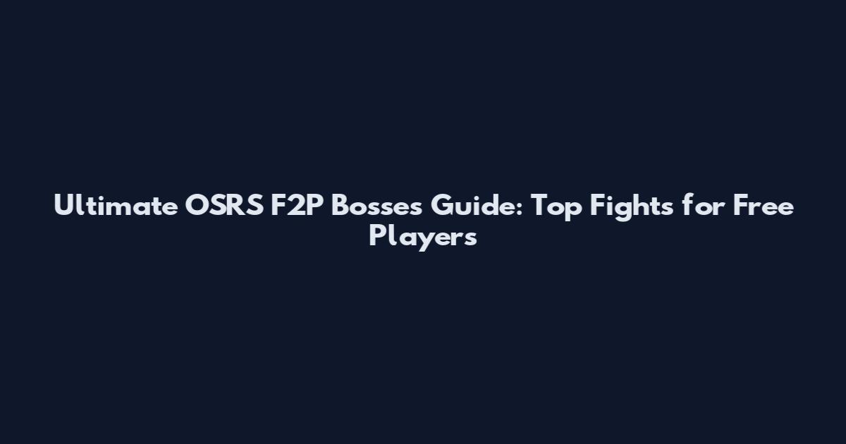 Ultimate OSRS F2P Bosses Guide: Top Fights for Free Players