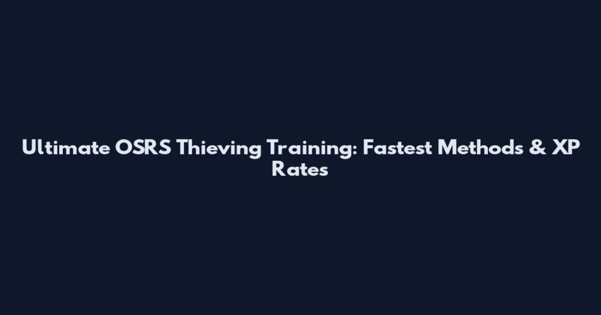 Ultimate OSRS Thieving Training: Fastest Methods & XP Rates