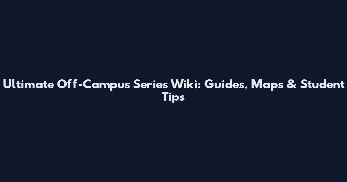 Ultimate Off-Campus Series Wiki: Guides, Maps & Student Tips