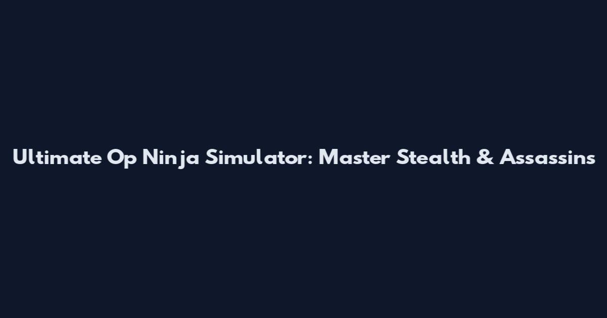 Ultimate Op Ninja Simulator: Master Stealth & Assassins