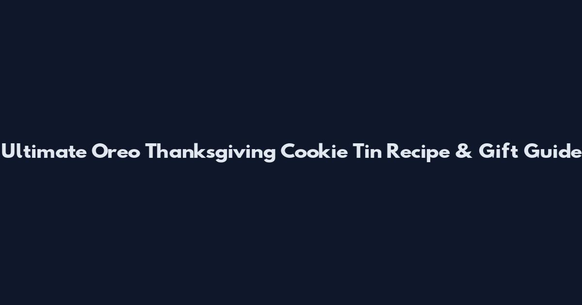 Ultimate Oreo Thanksgiving Cookie Tin Recipe & Gift Guide