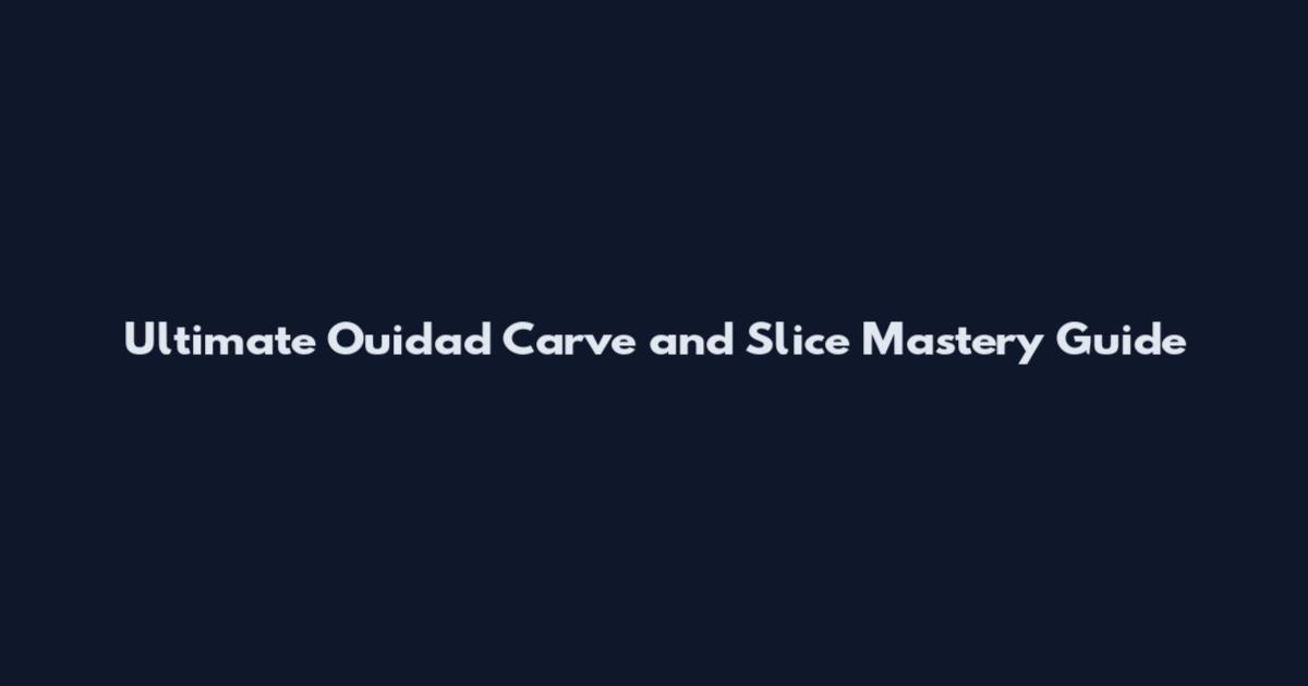 Ultimate Ouidad Carve and Slice Mastery Guide