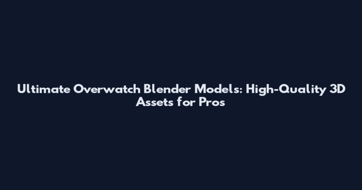 Ultimate Overwatch Blender Models: High-Quality 3D Assets for Pros