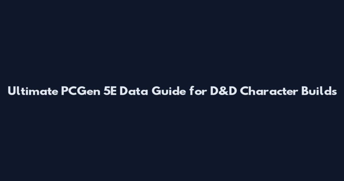 Ultimate PCGen 5E Data Guide for D&D Character Builds