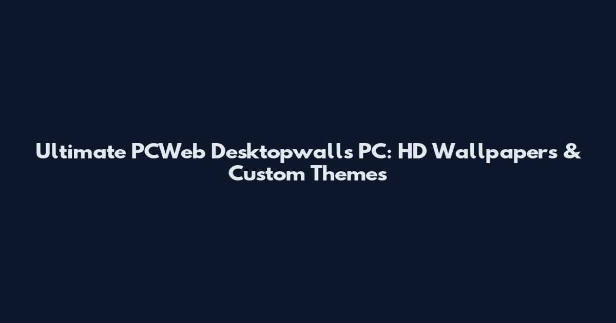 Ultimate PCWeb Desktopwalls PC: HD Wallpapers & Custom Themes