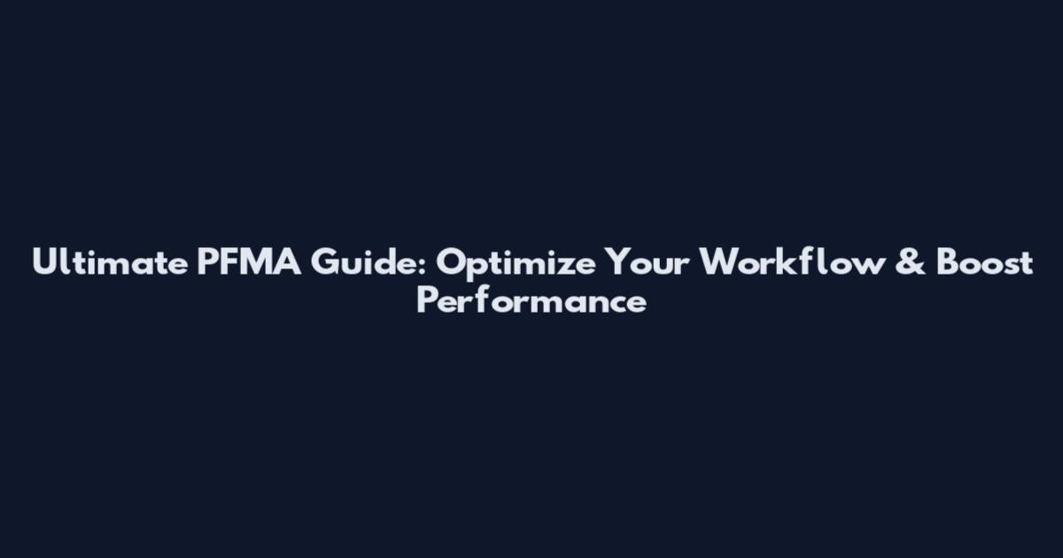 Ultimate PFMA Guide: Optimize Your Workflow & Boost Performance