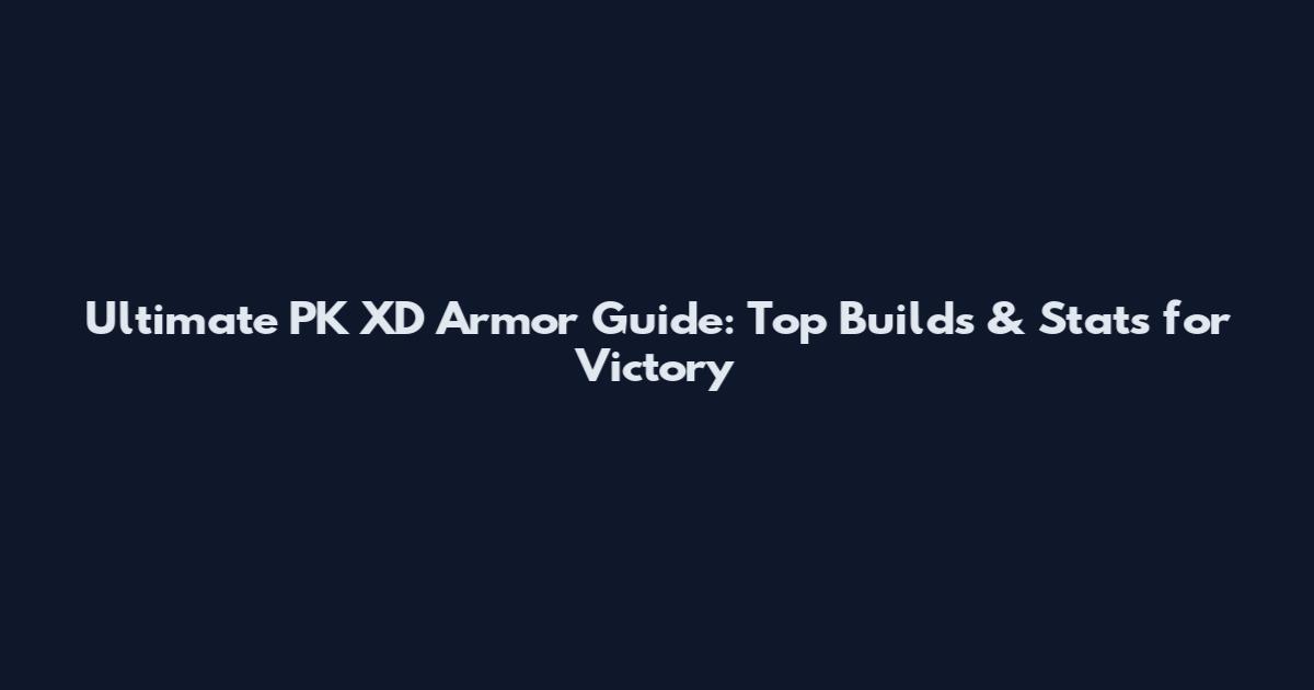 Ultimate PK XD Armor Guide: Top Builds & Stats for Victory