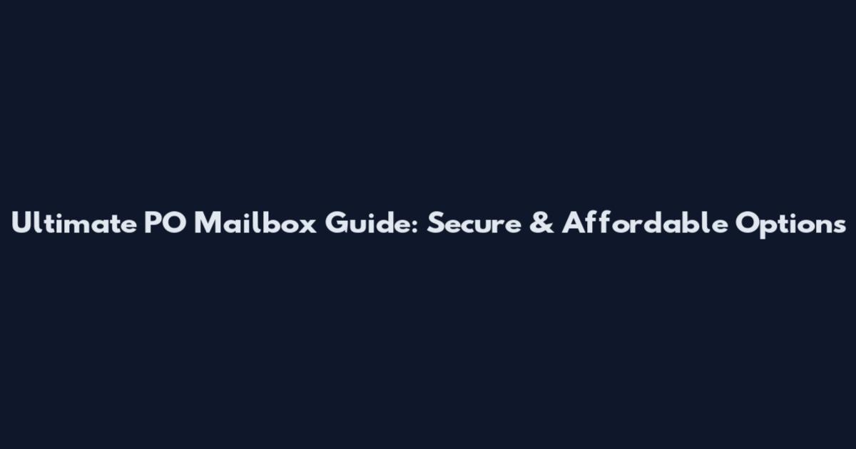 Ultimate PO Mailbox Guide: Secure & Affordable Options