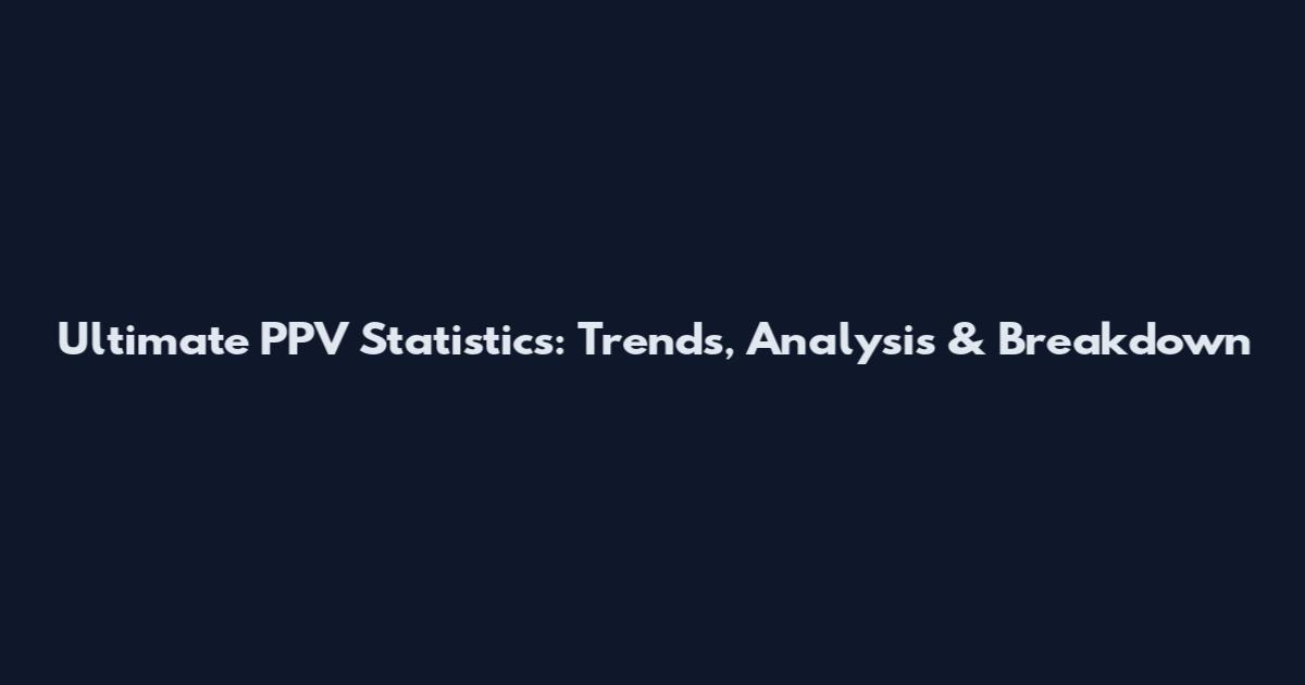 Ultimate PPV Statistics: Trends, Analysis & Breakdown