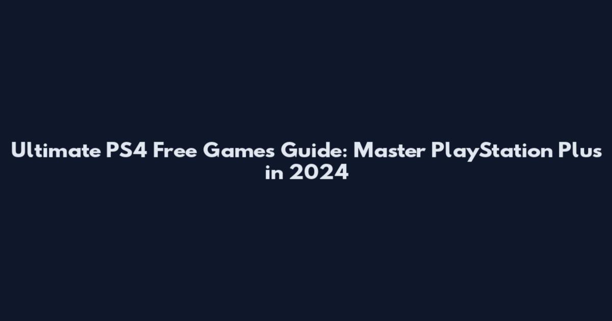 Ultimate PS4 Free Games Guide: Master PlayStation Plus in 2024