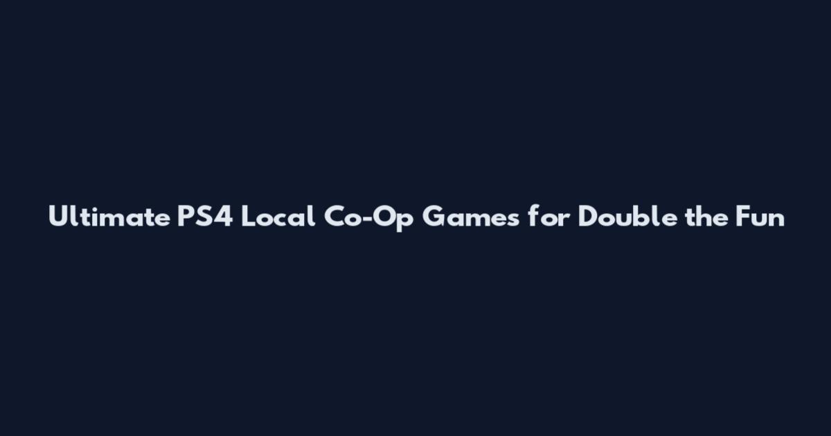 Ultimate PS4 Local Co-Op Games for Double the Fun