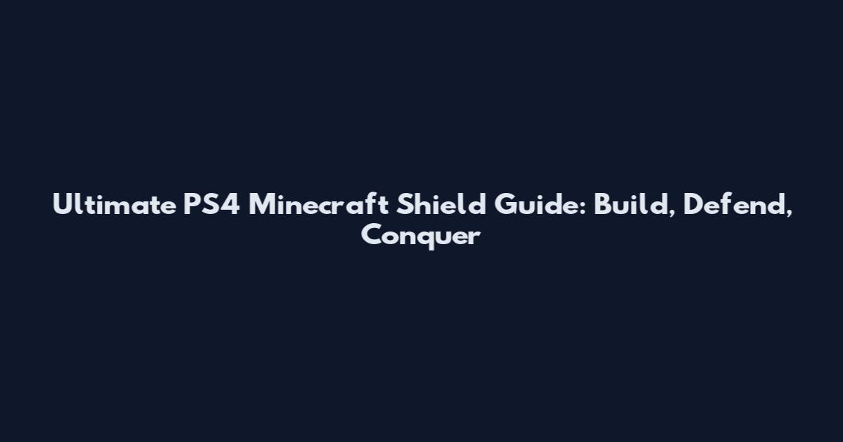 Ultimate PS4 Minecraft Shield Guide: Build, Defend, Conquer