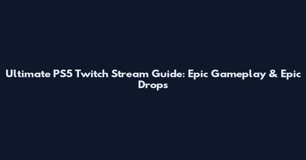 Ultimate PS5 Twitch Stream Guide: Epic Gameplay & Epic Drops