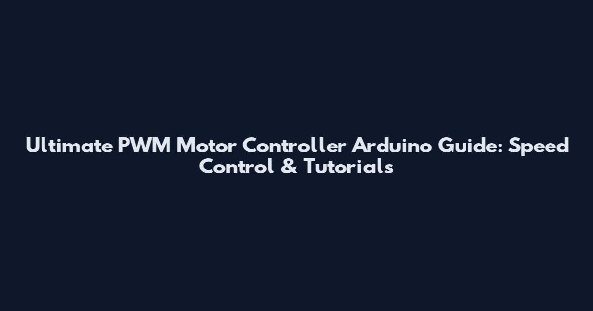 Ultimate PWM Motor Controller Arduino Guide: Speed Control & Tutorials