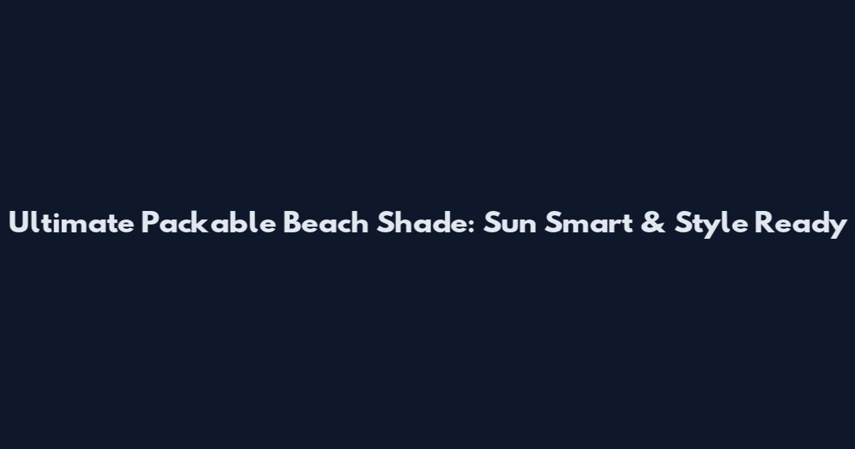 Ultimate Packable Beach Shade: Sun Smart & Style Ready