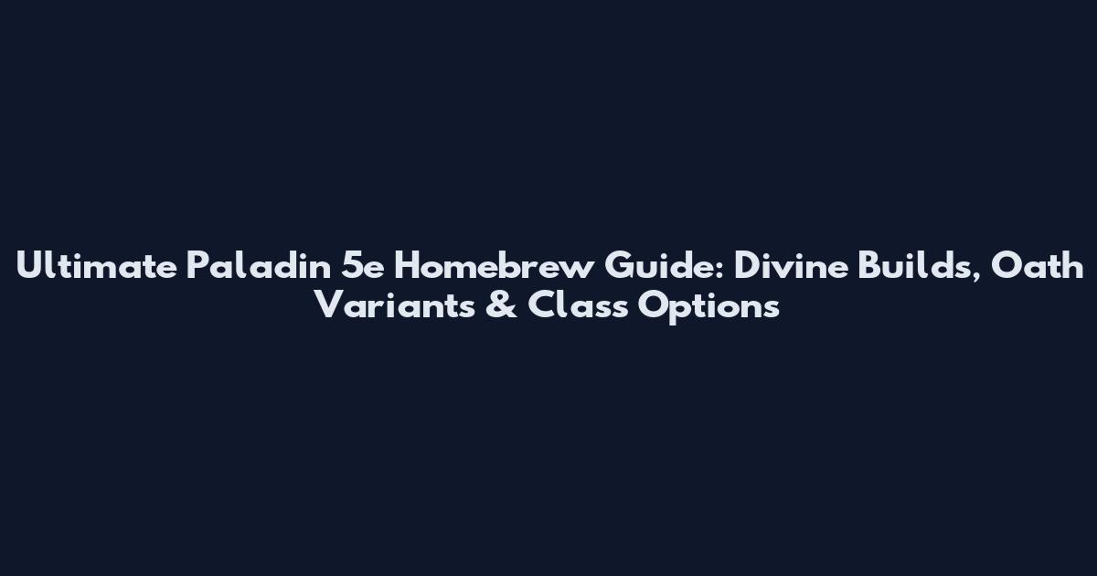 Ultimate Paladin 5e Homebrew Guide: Divine Builds, Oath Variants & Class Options