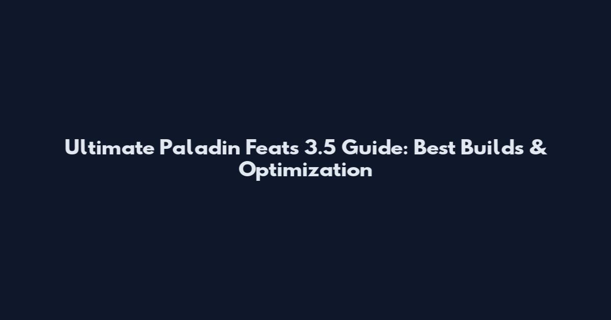 Ultimate Paladin Feats 3.5 Guide: Best Builds & Optimization