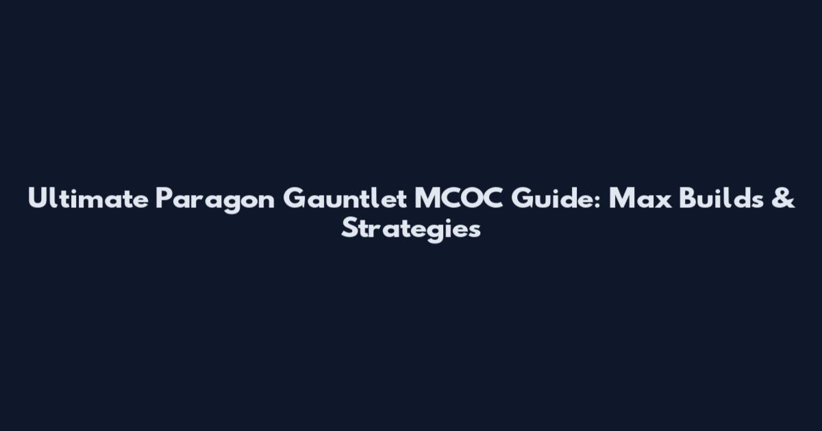Ultimate Paragon Gauntlet MCOC Guide: Max Builds & Strategies