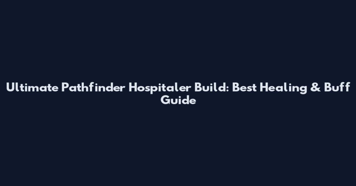 Ultimate Pathfinder Hospitaler Build: Best Healing & Buff Guide