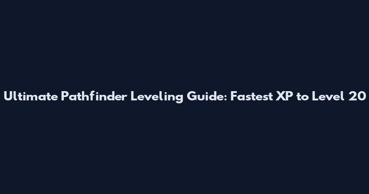 Ultimate Pathfinder Leveling Guide: Fastest XP to Level 20