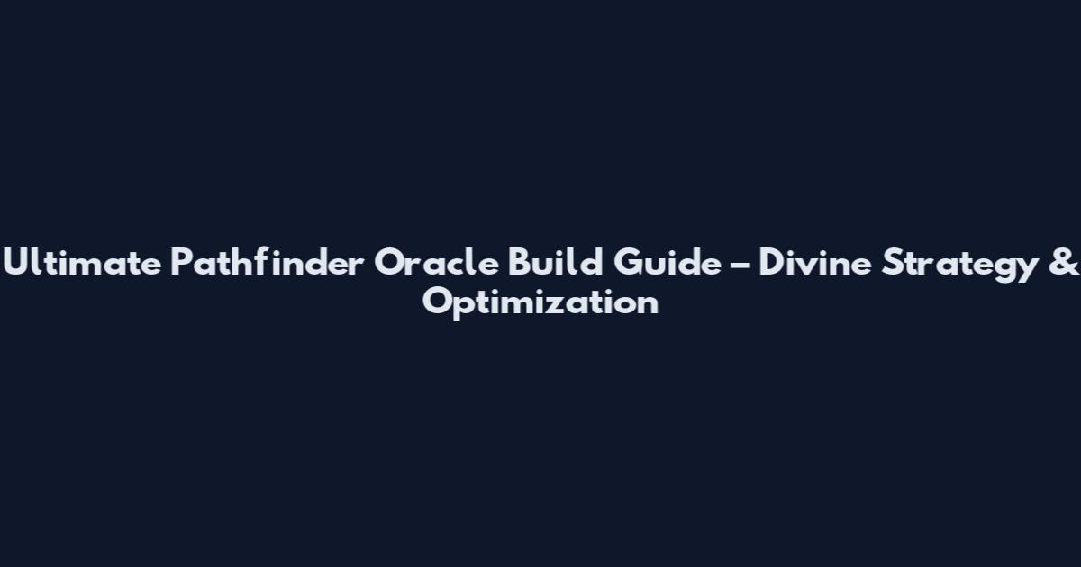 Ultimate Pathfinder Oracle Build Guide – Divine Strategy & Optimization
