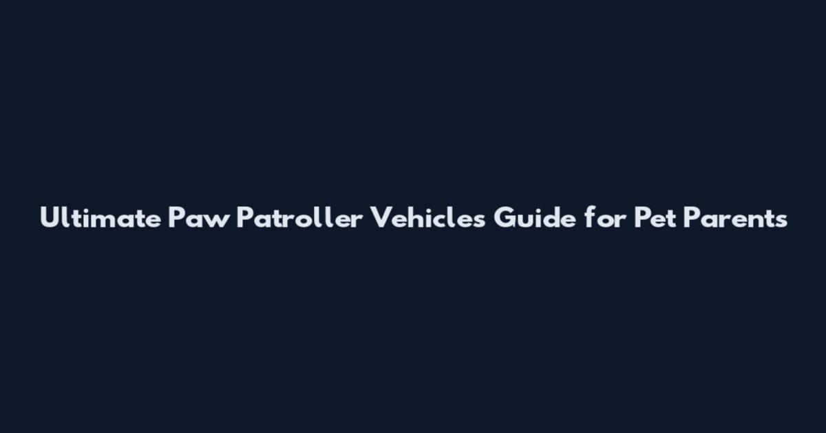 Ultimate Paw Patroller Vehicles Guide for Pet Parents
