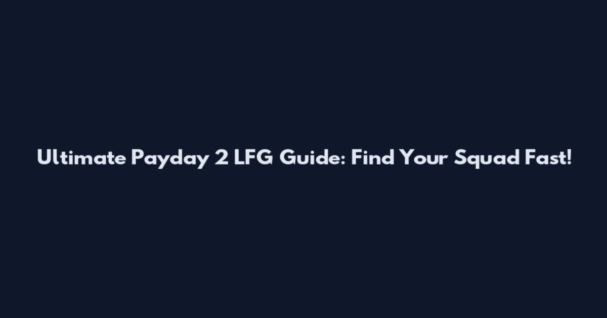 Ultimate Payday 2 LFG Guide: Find Your Squad Fast!