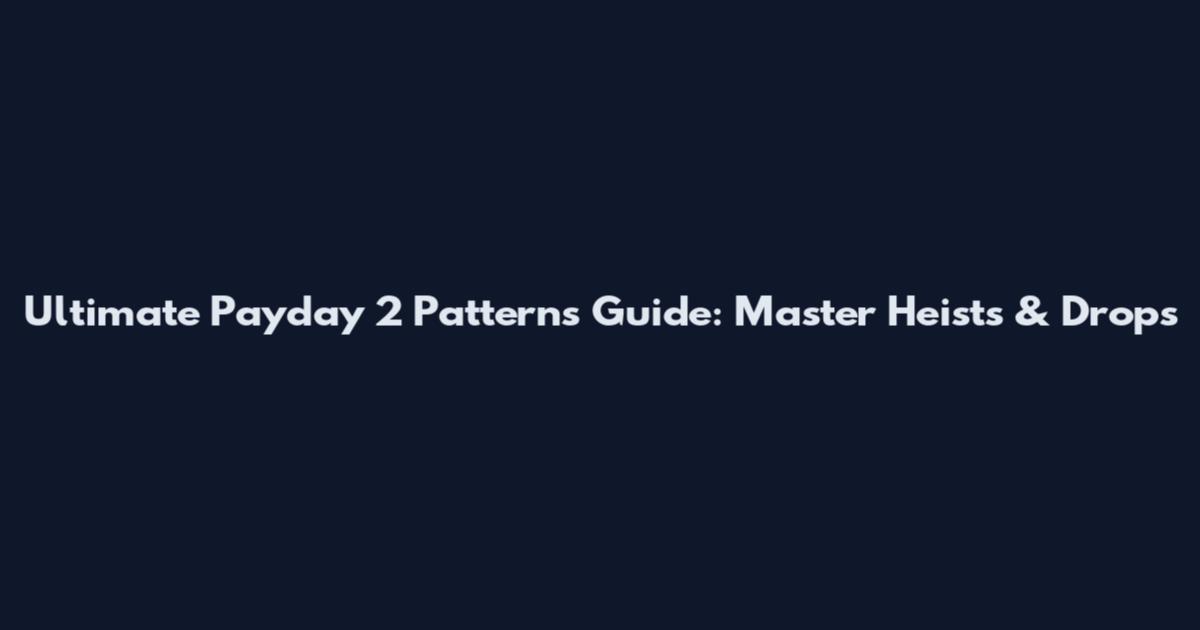 Ultimate Payday 2 Patterns Guide: Master Heists & Drops