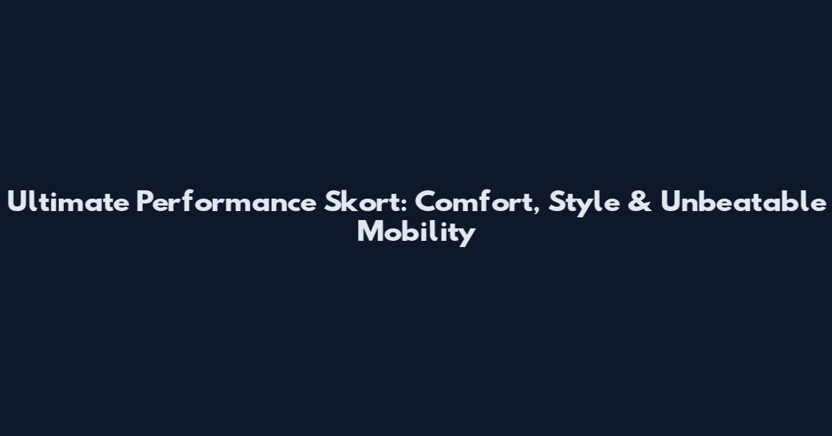 Ultimate Performance Skort: Comfort, Style & Unbeatable Mobility
